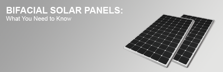 Bifacial Solar Panels: What You Need to Know